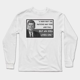 Quote: JFK "... but an idea lives on" Long Sleeve T-Shirt